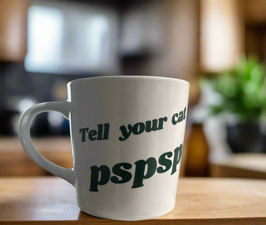 Tell your cat I said pspspsps coffee mug - Queen Cosmetics